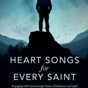 Heart Songs for Every Saint - Engaging with God Through Times of Darkness and Light