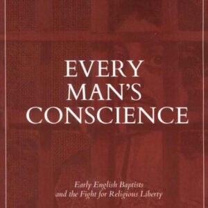 Every Man's Conscience - Early English Baptists and the Fight for Religious Liberty