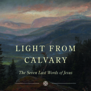 Light from Calvary - The Seven Last Words of Jesus