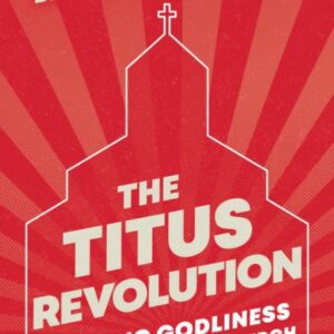 The Titus Revolution - Putting Godliness at the Heart of the Church