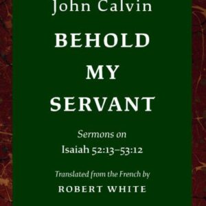 Behold My Servant - Sermons on Isaiah 52:13-53:12