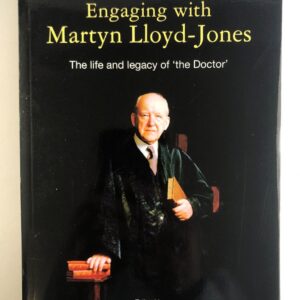 Engaging with Martyn Lloyd-Jones, Life and Legacy