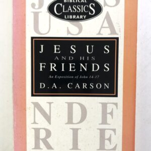 Jesus and His Friends - An Exposition of John 14-17