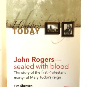 John Rogers - Sealed with Blood (First Martyr of Mary Tudor)