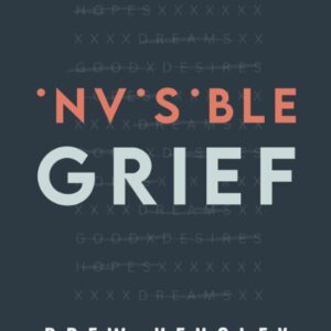 Invisible Grief - An Honest Conversation on the Pain and Loss of Unrealised Hopes, Dreams and Good Desires