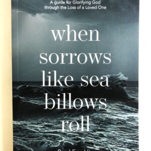 When Sorrows Like Sea Billows Roll - Glorifying God Through Loss of a Loved One