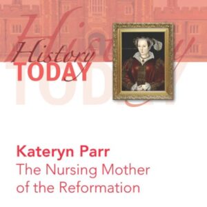 Kateryn Parr - The Nursing Mother of the Reformation