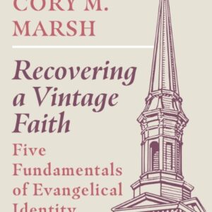 Recovering a Vintage Faith - Five Fundamentals of Evangelical Identity