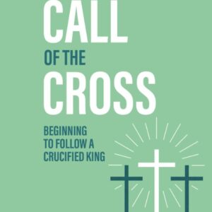 The Call of the Cross - Beginning to Follow a Crucified King