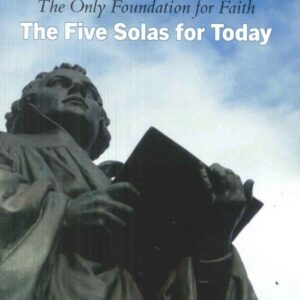 The Five Solas for Today - the Only Foundation for Faith