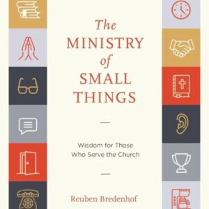 The Ministry of Small Things - Wisdom for Those who Serve the Church