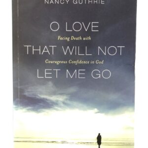 Love That Will Not Let Me Go - Facing Death with Courageous Confidence in God