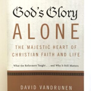 God's Glory Alone - The Majestic Heart of Christian Faith and Life