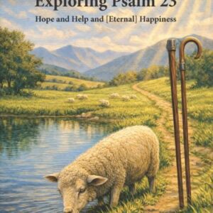 Exploring Psalm 23 - Hope and Help and [Eternal] Happiness