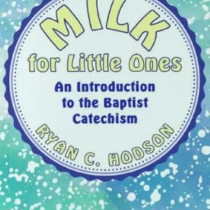 Milk for Little Ones - An Introduction to the Baptist Catechism