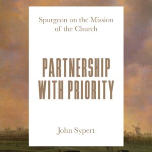 Partnership with Priority - Spurgeon on the Mission of the Church